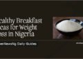 Healthy Breakfast for Weight Loss in Nigeria ( Detailed Recipes )